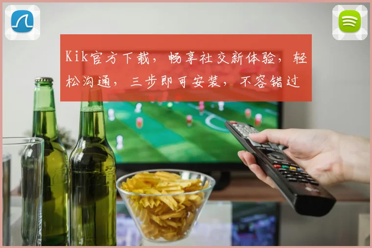 Kik官方下载，畅享社交新体验，轻松沟通，三步即可安装，不容错过，必看攻略